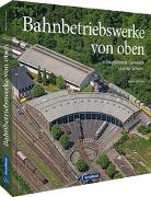 Cover-Bild zu Weltner, Martin: Bahnbetriebswerke von oben