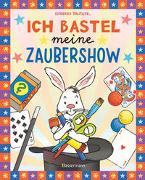 Cover-Bild zu Pautner, Norbert: Ich bastel meine Zaubershow - 15 spannende Zaubertricks und Bastelanleitungen für Kinder ab 8 Jahren