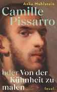 Cover-Bild zu Muhlstein, Anka: Camille Pissarro oder Von der Kühnheit zu malen